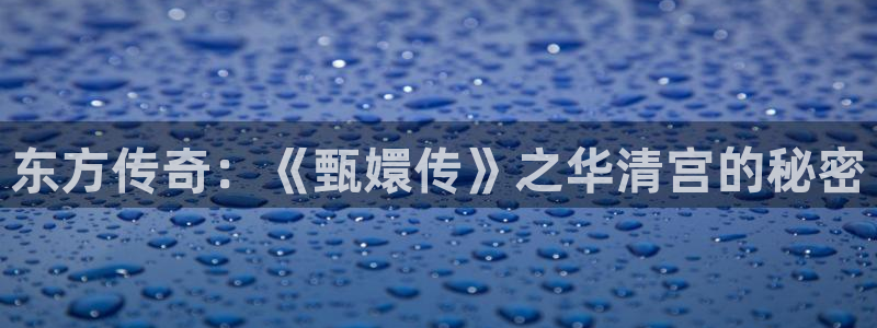 宅男被窝视频在线观看：东方传奇：《甄嬛传》之华清宫的秘密